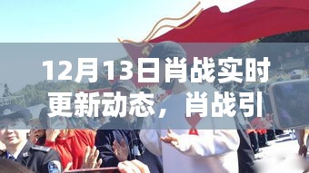 肖戰(zhàn)引領(lǐng)科技新風(fēng)尚，揭秘高科技產(chǎn)品全新動(dòng)態(tài)，肖戰(zhàn)實(shí)時(shí)更新動(dòng)態(tài)回顧