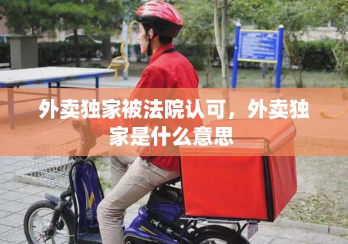 外賣獨家被法院認可，外賣獨家是什么意思 