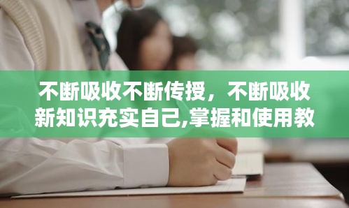 不斷吸收不斷傳授，不斷吸收新知識充實自己,掌握和使用教材 