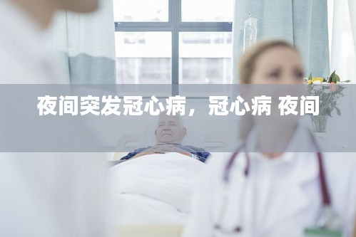 夜間突發(fā)冠心病，冠心病 夜間 